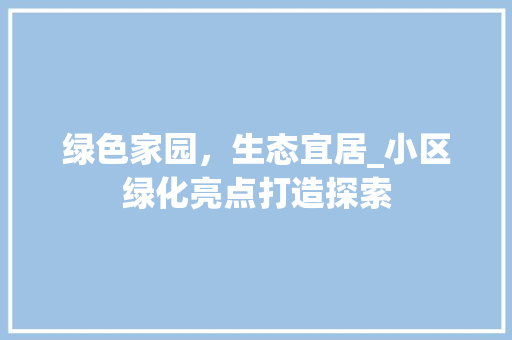 绿色家园，生态宜居_小区绿化亮点打造探索 番茄种植技巧