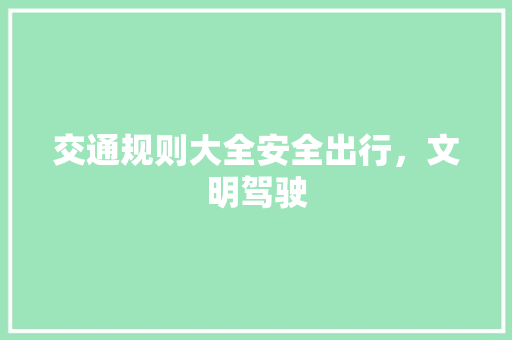 交通规则大全安全出行，文明驾驶 番茄种植技巧