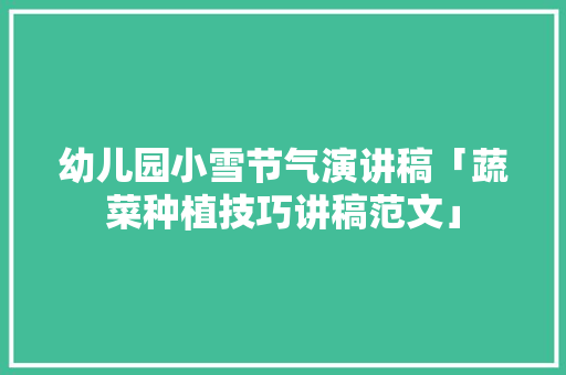 幼儿园小雪节气演讲稿「蔬菜种植技巧讲稿范文」