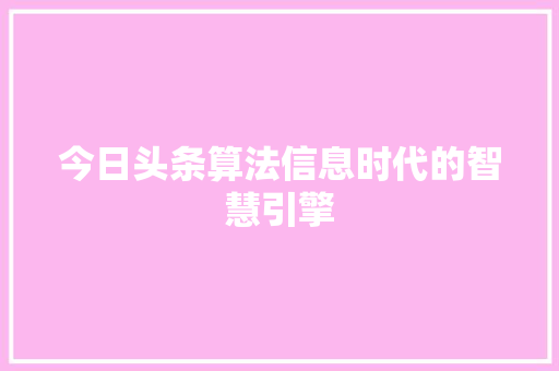 今日头条算法信息时代的智慧引擎