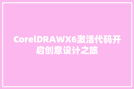 CorelDRAWX6激活代码开启创意设计之旅
