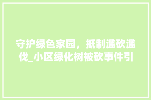 守护绿色家园，抵制滥砍滥伐_小区绿化树被砍事件引发的思考