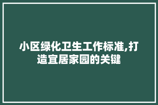 小区绿化卫生工作标准,打造宜居家园的关键 番茄种植技巧