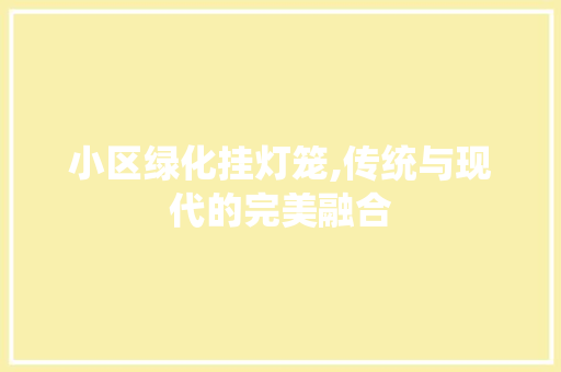 小区绿化挂灯笼,传统与现代的完美融合 番茄种植技巧