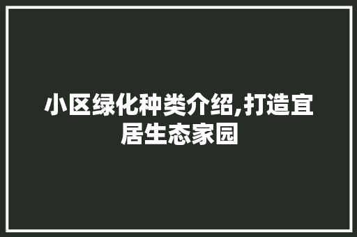 小区绿化种类介绍,打造宜居生态家园 番茄病虫害防治