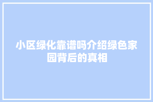 小区绿化靠谱吗介绍绿色家园背后的真相