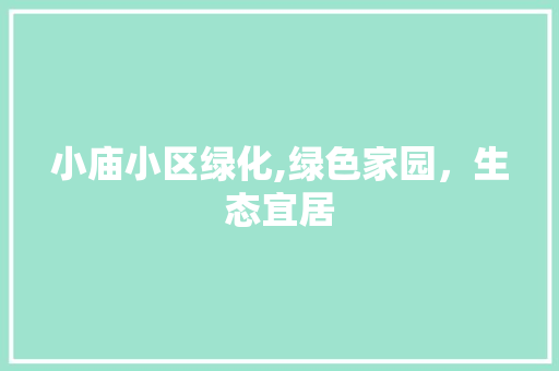 小庙小区绿化,绿色家园，生态宜居