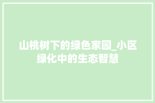 山桃树下的绿色家园_小区绿化中的生态智慧