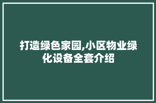 打造绿色家园,小区物业绿化设备全套介绍
