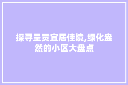 探寻呈贡宜居佳境,绿化盎然的小区大盘点 土壤施肥