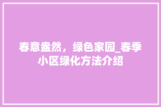 春意盎然，绿色家园_春季小区绿化方法介绍