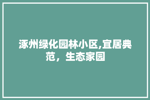涿州绿化园林小区,宜居典范，生态家园