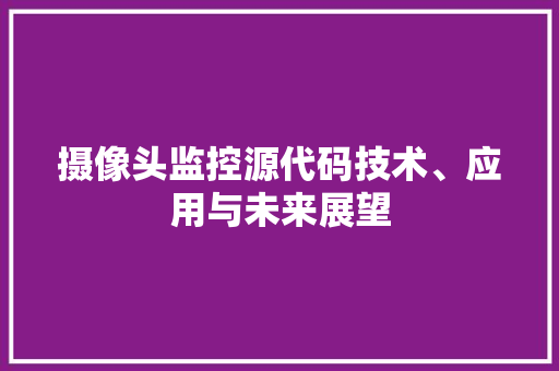 摄像头监控源代码技术、应用与未来展望