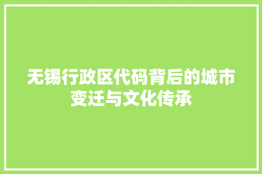 无锡行政区代码背后的城市变迁与文化传承 番茄病虫害防治