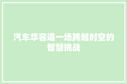 汽车华容道一场跨越时空的智慧挑战