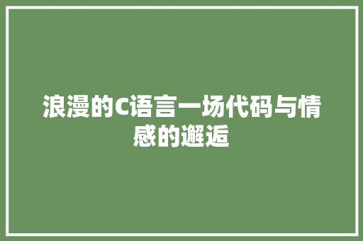 浪漫的C语言一场代码与情感的邂逅 农业常识
