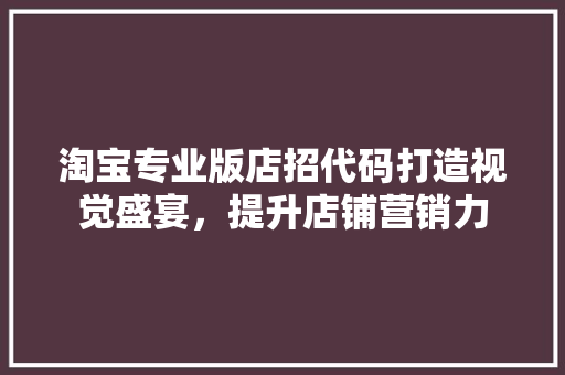 淘宝专业版店招代码打造视觉盛宴，提升店铺营销力