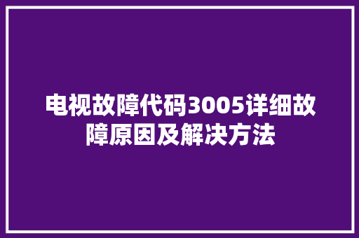 电视故障代码3005详细故障原因及解决方法