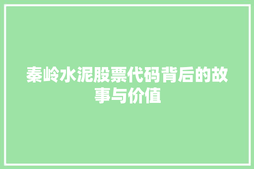 秦岭水泥股票代码背后的故事与价值