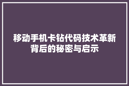 移动手机卡钻代码技术革新背后的秘密与启示 植物种类