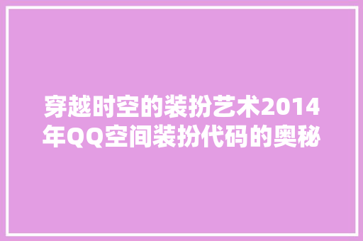 穿越时空的装扮艺术2014年QQ空间装扮代码的奥秘