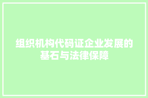 组织机构代码证企业发展的基石与法律保障 植物种类