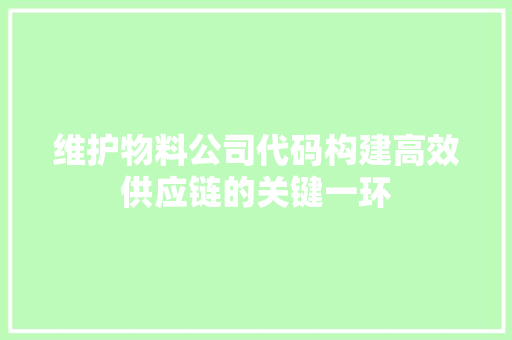 维护物料公司代码构建高效供应链的关键一环