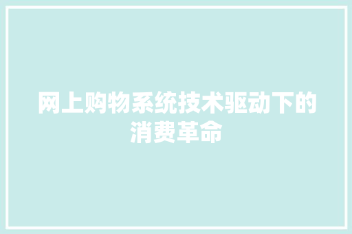 网上购物系统技术驱动下的消费革命