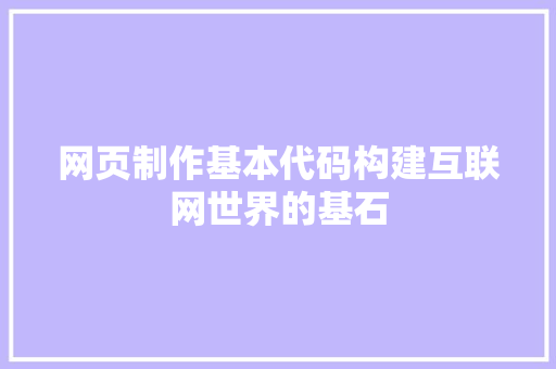 网页制作基本代码构建互联网世界的基石
