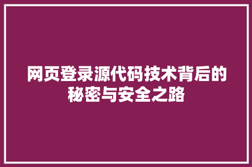 网页登录源代码技术背后的秘密与安全之路