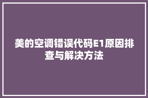 美的空调错误代码E1原因排查与解决方法