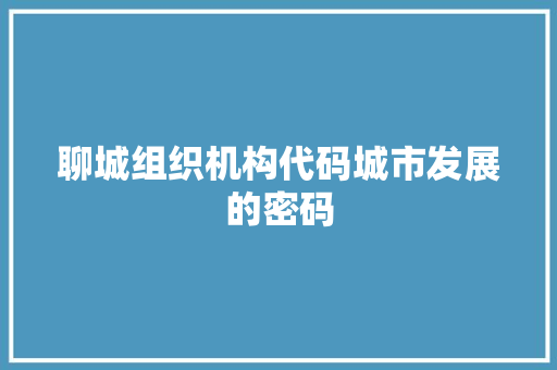 聊城组织机构代码城市发展的密码