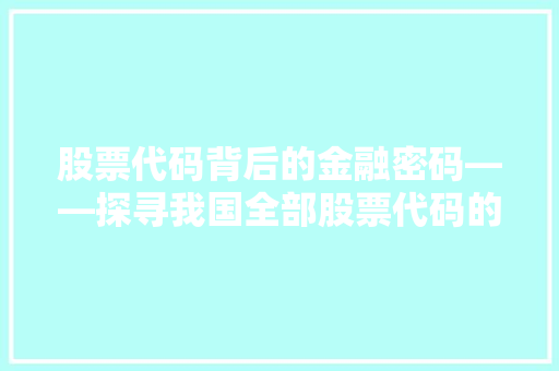 股票代码背后的金融密码——探寻我国全部股票代码的秘密 土壤施肥