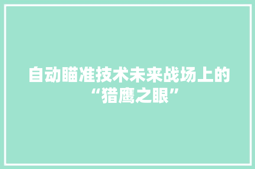 自动瞄准技术未来战场上的“猎鹰之眼”