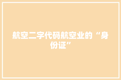 航空二字代码航空业的“身份证”