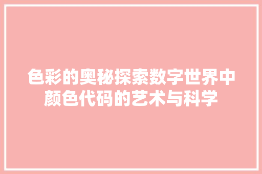 色彩的奥秘探索数字世界中颜色代码的艺术与科学
