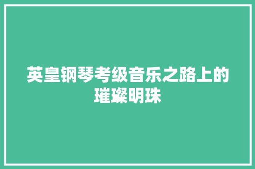 英皇钢琴考级音乐之路上的璀璨明珠 农业常识