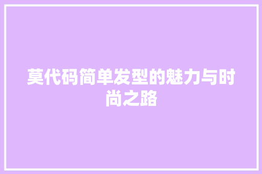 莫代码简单发型的魅力与时尚之路 植物种类