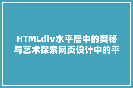 HTMLdiv水平居中的奥秘与艺术探索网页设计中的平衡之美