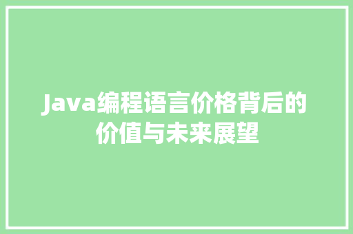 Java编程语言价格背后的价值与未来展望