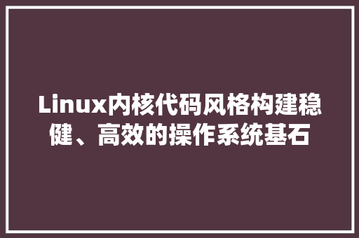 Linux内核代码风格构建稳健、高效的操作系统基石 番茄病虫害防治