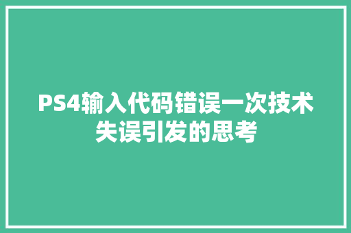 PS4输入代码错误一次技术失误引发的思考 土壤施肥