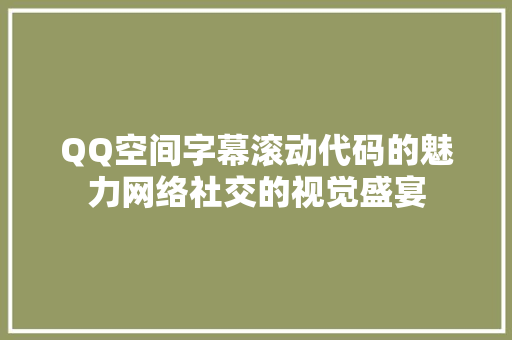 QQ空间字幕滚动代码的魅力网络社交的视觉盛宴