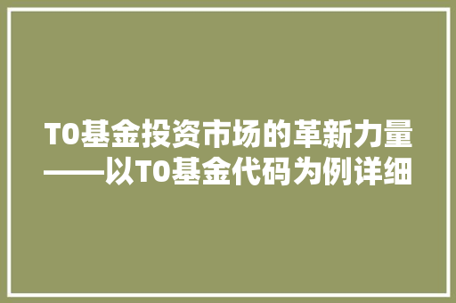 T0基金投资市场的革新力量——以T0基金代码为例详细