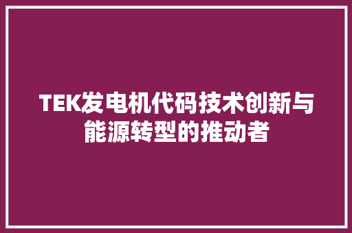 TEK发电机代码技术创新与能源转型的推动者