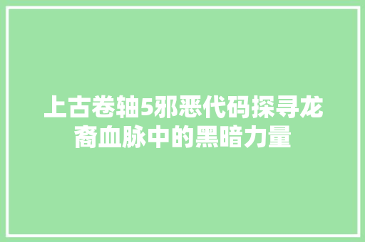 上古卷轴5邪恶代码探寻龙裔血脉中的黑暗力量 番茄病虫害防治