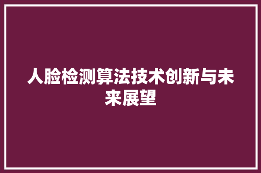 人脸检测算法技术创新与未来展望