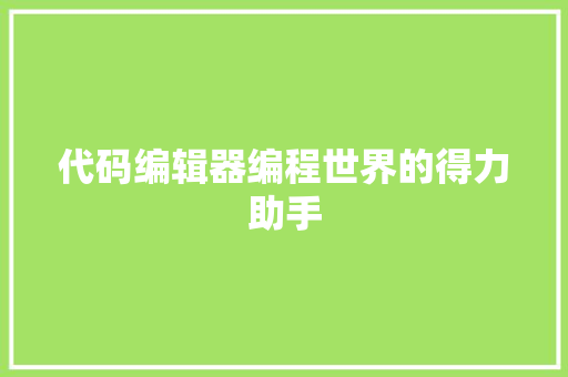 代码编辑器编程世界的得力助手