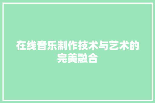 在线音乐制作技术与艺术的完美融合