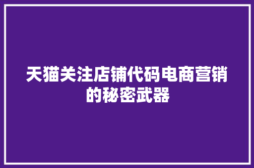 天猫关注店铺代码电商营销的秘密武器